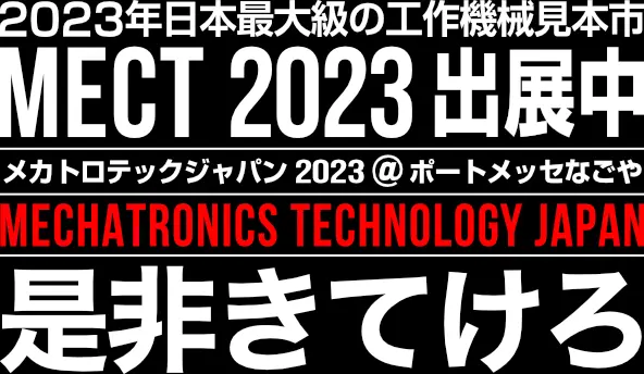 2023年日本最大級の工作機械見本市 MECT 2023 出展中 メカトロテックジャパン 2023 @ ポートメッセなごや MECHATRONICS TECHNOLOGY JAPAN 是非きてけろ